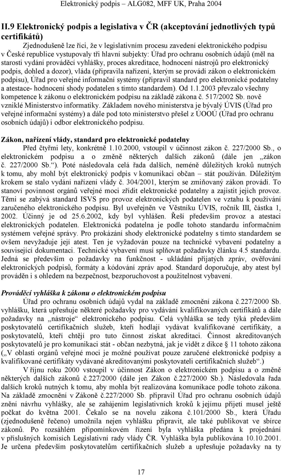 nařízení, kterým se provádí zákon o elektronickém podpisu), Úřad pro veřejné informační systémy (připravil standard pro elektronické podatelny a atestace- hodnocení shody podatelen s tímto