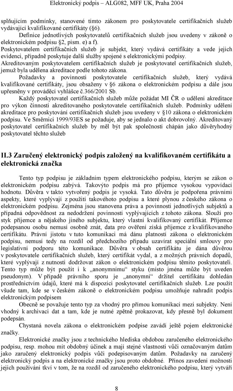 Poskytovatelem certifikačních služeb je subjekt, který vydává certifikáty a vede jejich evidenci, případně poskytuje další služby spojené s elektronickými podpisy.