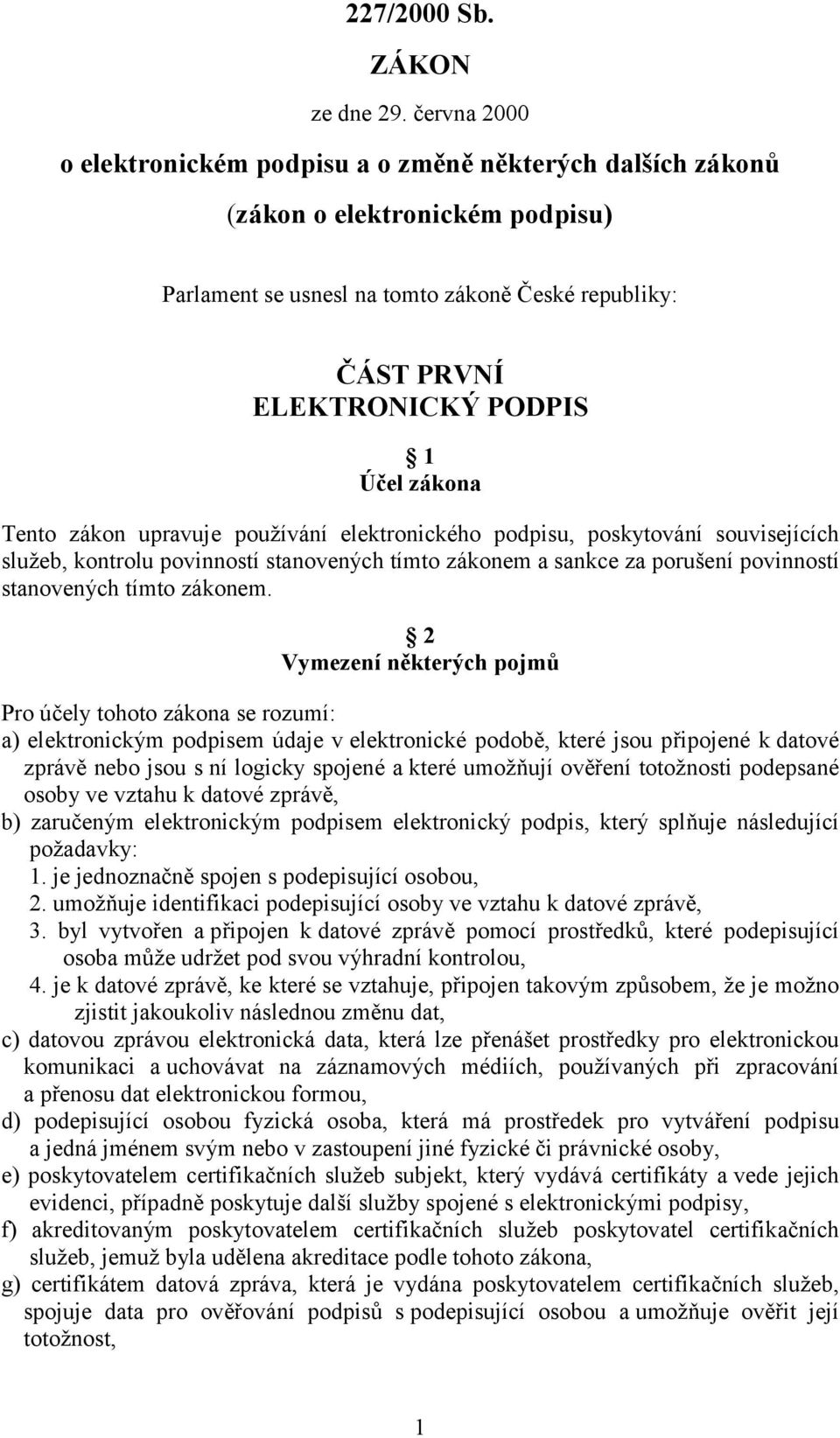 zákona Tento zákon upravuje používání elektronického podpisu, poskytování souvisejících služeb, kontrolu povinností stanovených tímto zákonem a sankce za porušení povinností stanovených tímto zákonem.