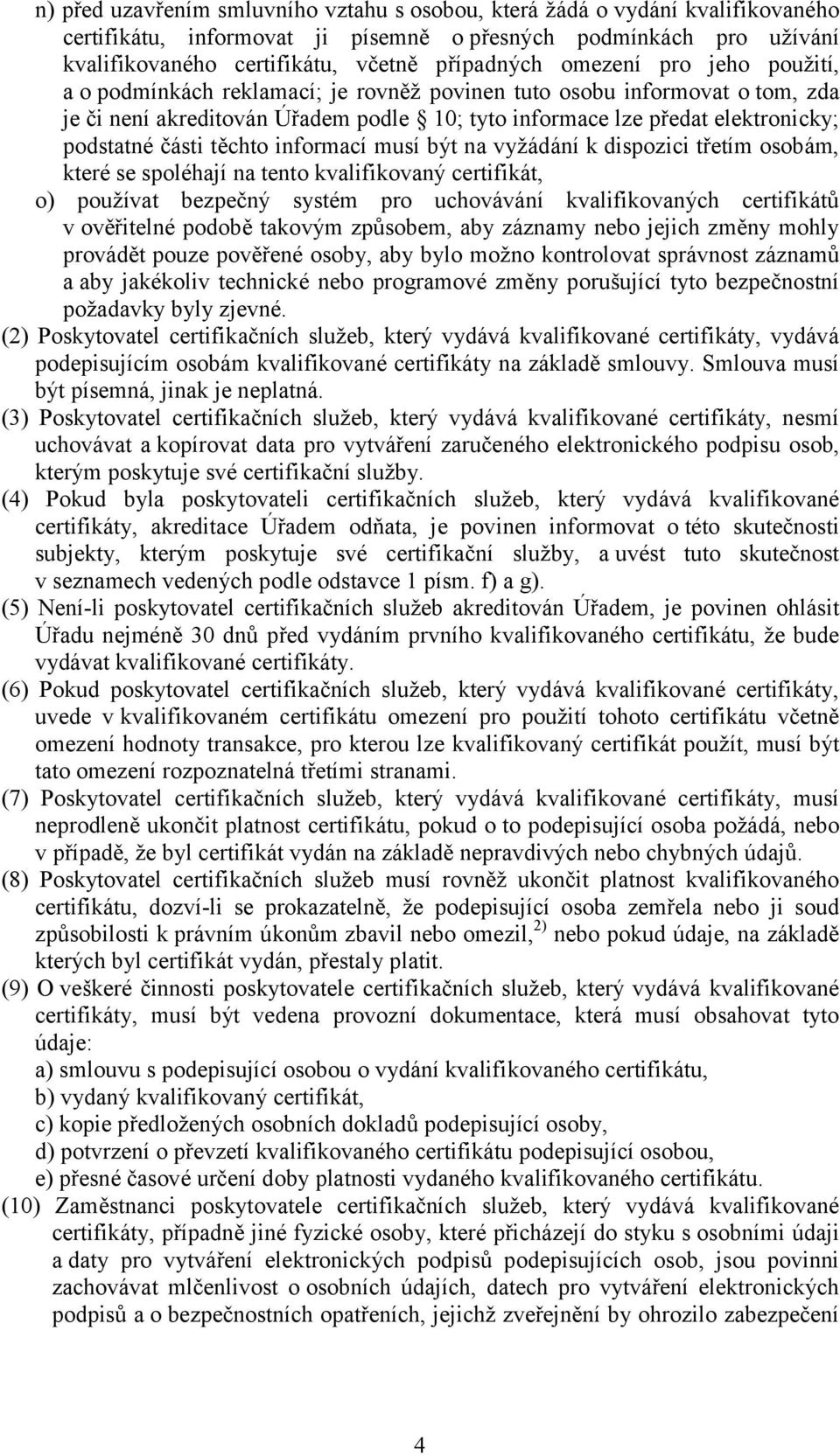 těchto informací musí být na vyžádání k dispozici třetím osobám, které se spoléhají na tento kvalifikovaný certifikát, o) používat bezpečný systém pro uchovávání kvalifikovaných certifikátů v