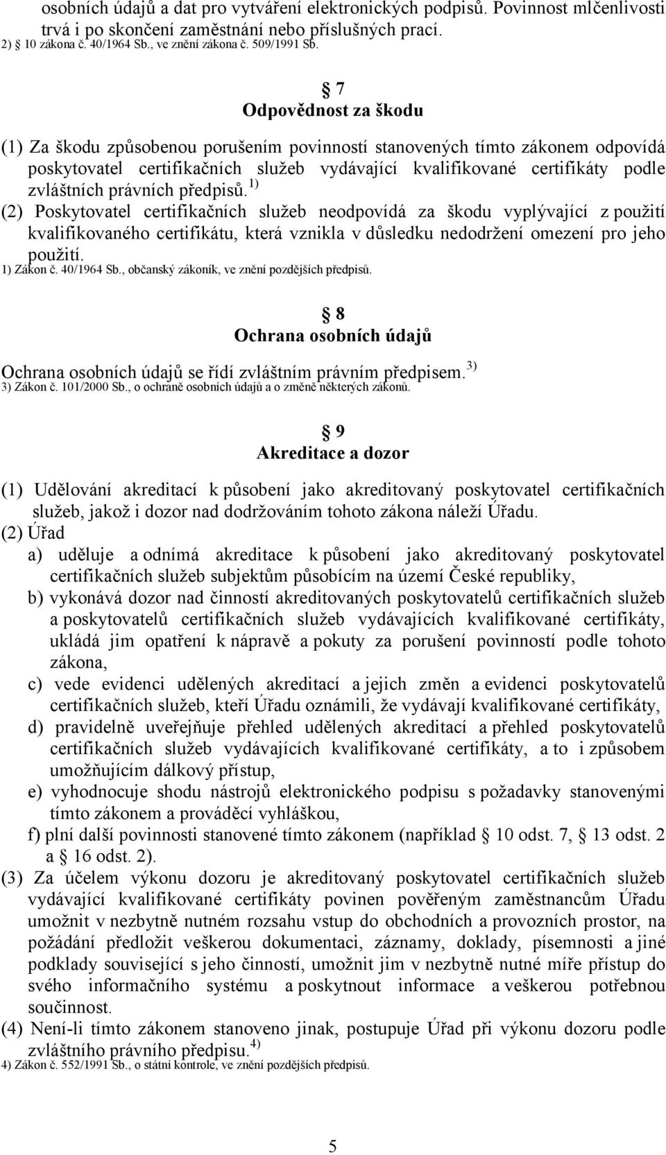 právních předpisů. 1) (2) Poskytovatel certifikačních služeb neodpovídá za škodu vyplývající z použití kvalifikovaného certifikátu, která vznikla v důsledku nedodržení omezení pro jeho použití.