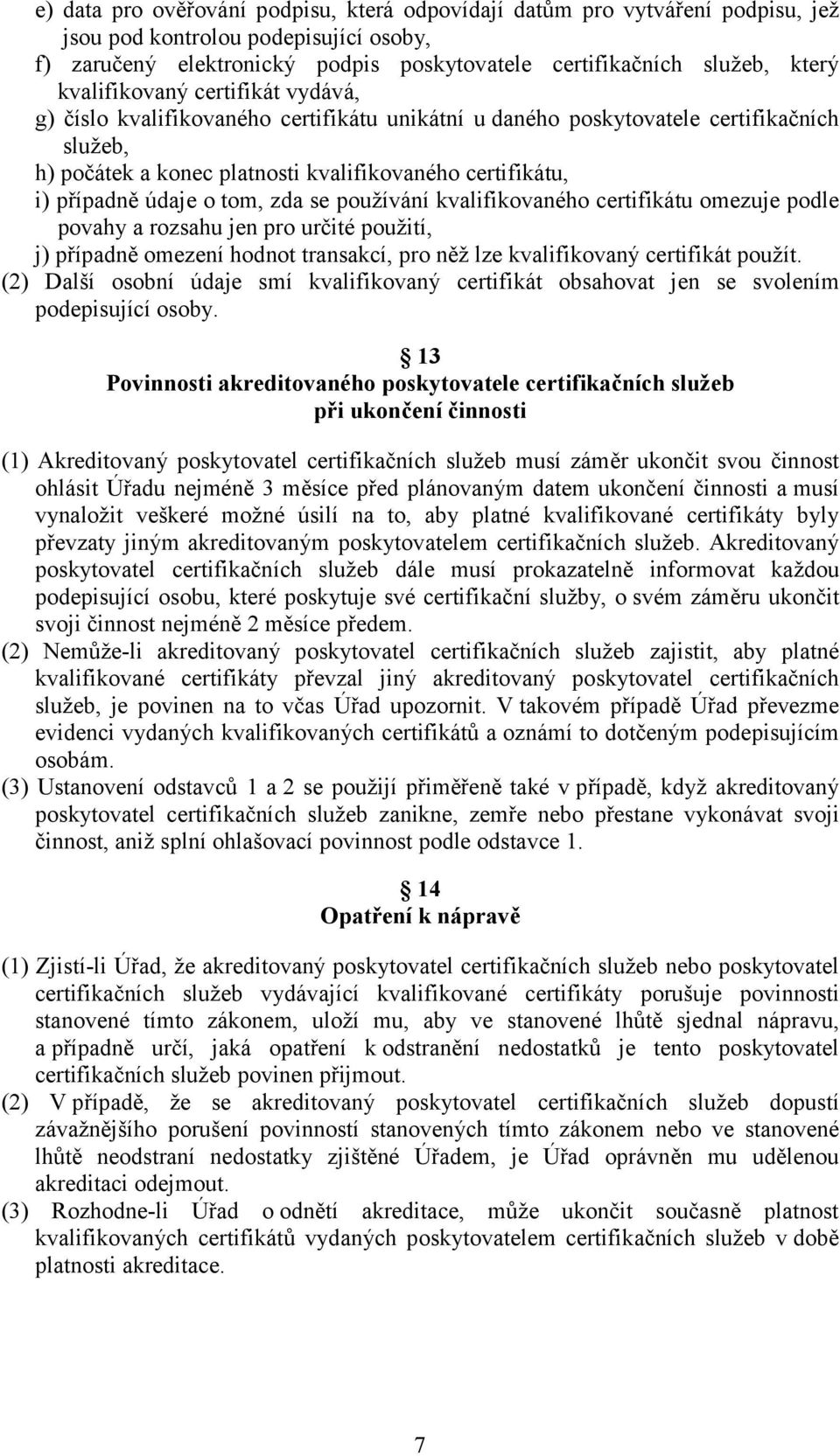 údaje o tom, zda se používání kvalifikovaného certifikátu omezuje podle povahy a rozsahu jen pro určité použití, j) případně omezení hodnot transakcí, pro něž lze kvalifikovaný certifikát použít.