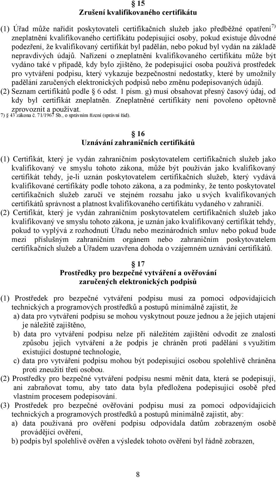 Nařízení o zneplatnění kvalifikovaného certifikátu může být vydáno také v případě, kdy bylo zjištěno, že podepisující osoba používá prostředek pro vytváření podpisu, který vykazuje bezpečnostní