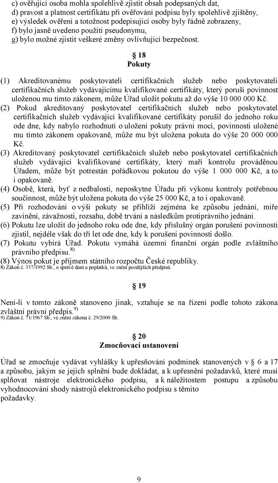 18 Pokuty (1) Akreditovanému poskytovateli certifikačních služeb nebo poskytovateli certifikačních služeb vydávajícímu kvalifikované certifikáty, který poruší povinnost uloženou mu tímto zákonem,