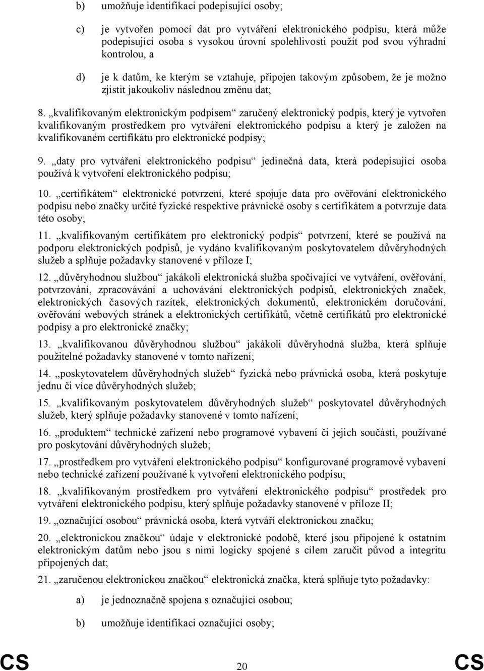 kvalifikovaným elektronickým podpisem zaručený elektronický podpis, který je vytvořen kvalifikovaným prostředkem pro vytváření elektronického podpisu a který je založen na kvalifikovaném certifikátu