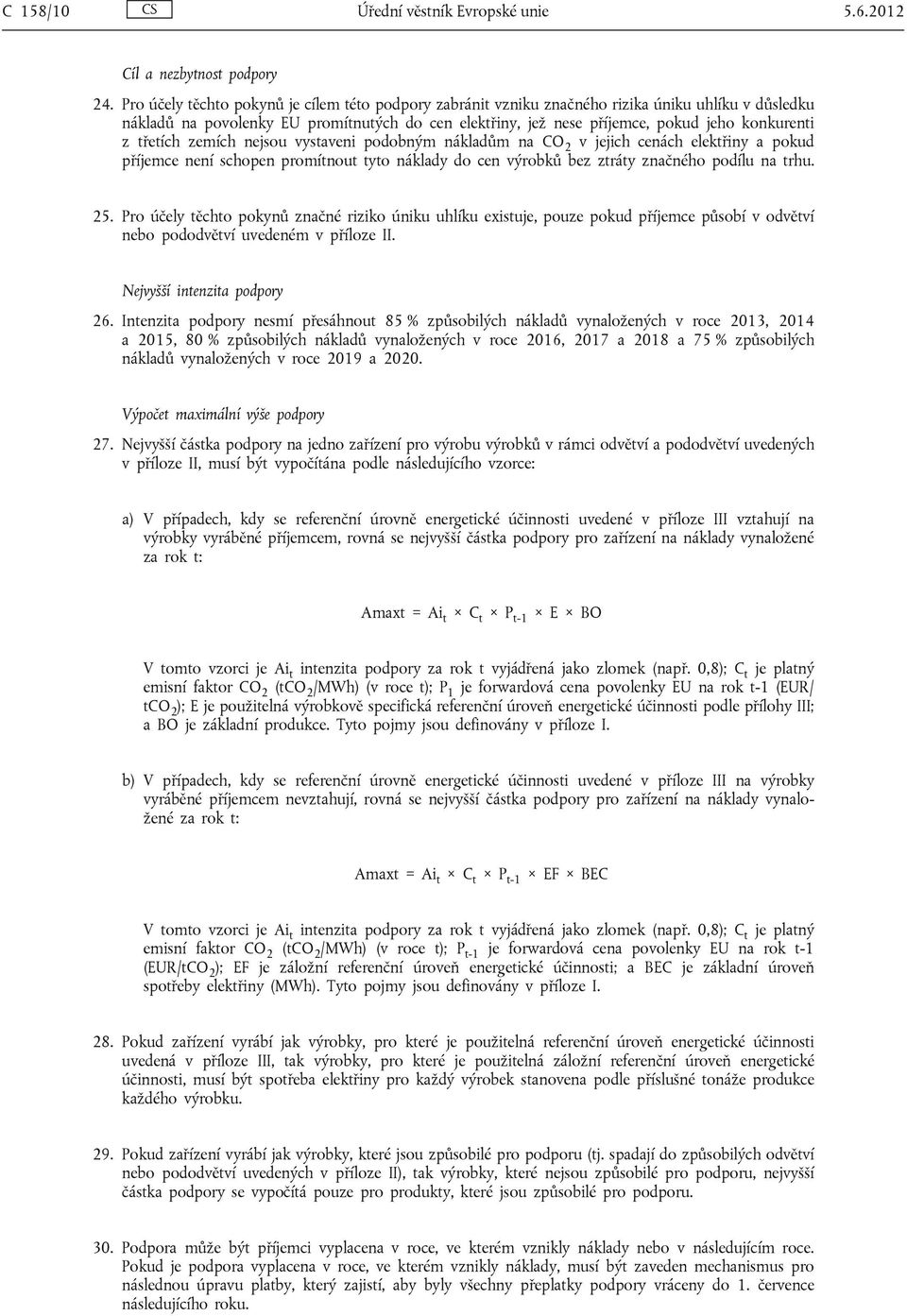 třetích zemích nejsou vystaveni podobným nákladům na CO 2 v jejich cenách elektřiny a pokud příjemce není schopen promítnout tyto náklady do cen výrobků bez ztráty značného podílu na trhu. 25.