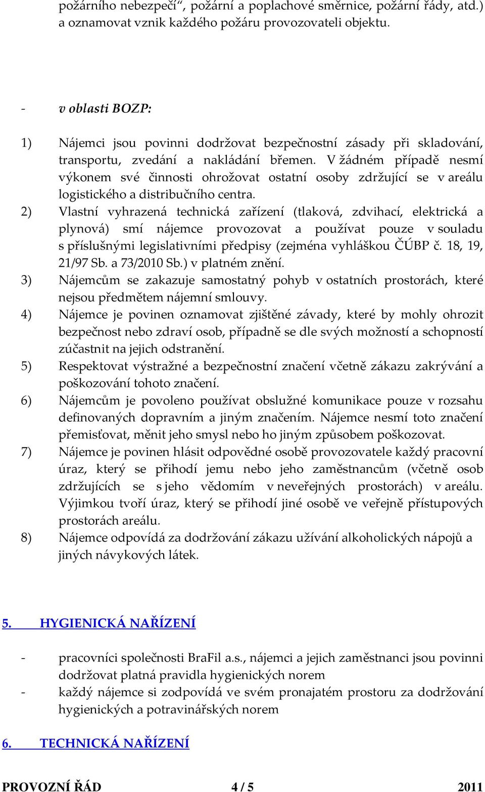 V žádném případě nesmí výkonem své činnosti ohrožovat ostatní osoby zdržující se v areálu logistického a distribučního centra.