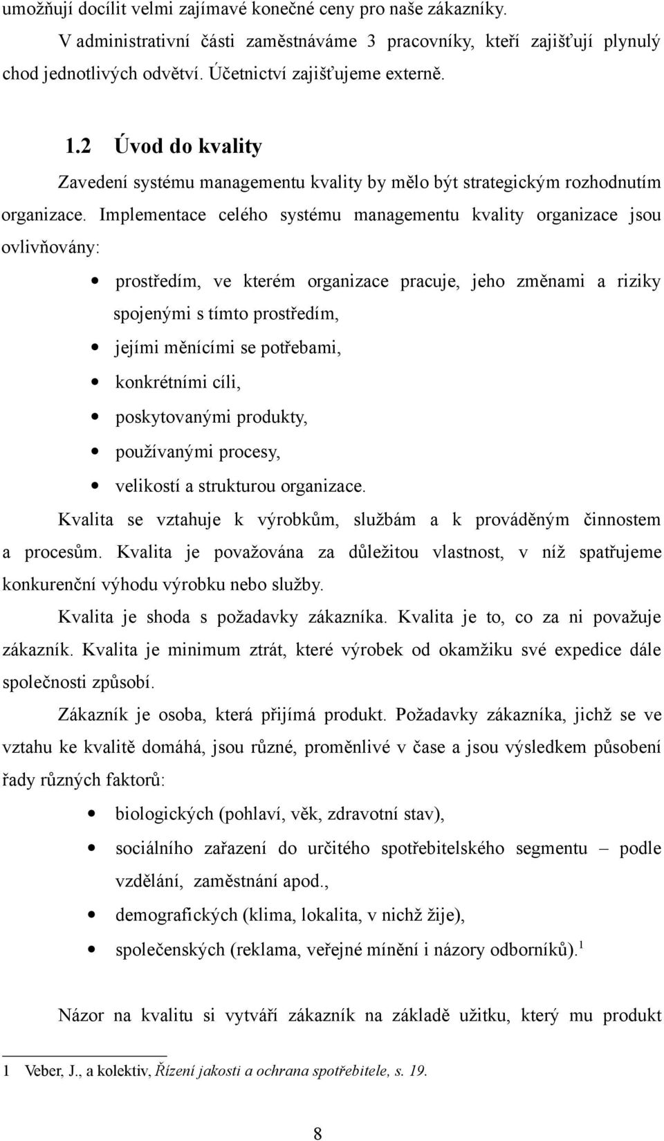 Implementace celého systému managementu kvality organizace jsou ovlivňovány: prostředím, ve kterém organizace pracuje, jeho změnami a riziky spojenými s tímto prostředím, jejími měnícími se