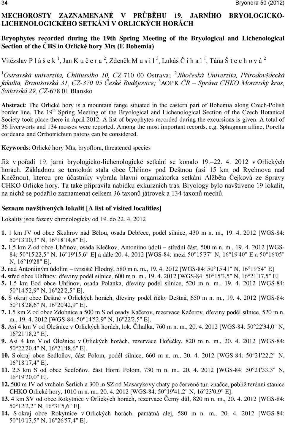 Bohemia) Vítězslav P l á š e k 1, Jan K u č e r a 2, Zdeněk M u s i l 3, Lukáš Č í h a l 1, Táňa Š t e c h o v á 2 1 Ostravská univerzita, Chittussiho 10, CZ-710 00 Ostrava; 2 Jihočeská Univerzita,