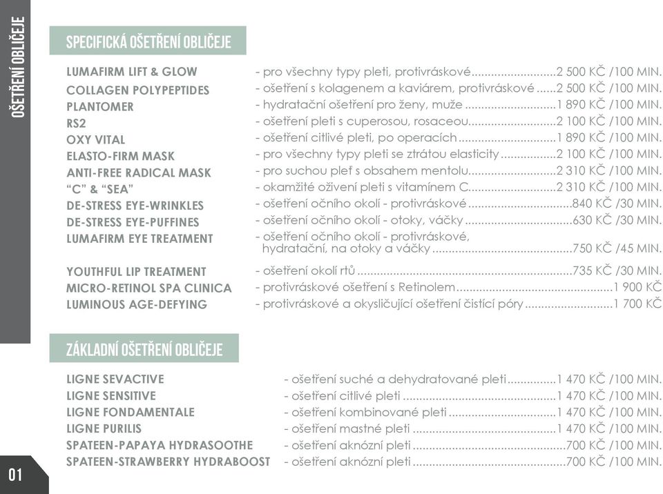 - ošetření s kolagenem a kaviárem, protivráskové...2 500 KČ /100 MIN. - hydratační ošetření pro ženy, muže...1 890 KČ /100 MIN. - ošetření pleti s cuperosou, rosaceou...2 100 KČ /100 MIN.