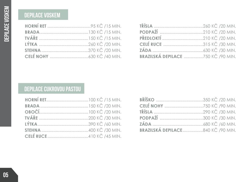 DEPILACE CUKROVOU PASTOU HORNÍ RET...100 KČ /15 MIN. BRADA...150 KČ /20 MIN. OBOČÍ...100 KČ /20 MIN. TVÁŘE...200 KČ /30 MIN. LÝTKA...390 KČ /60 MIN. STEHNA...400 KČ /30 MIN. CELÉ RUCE.