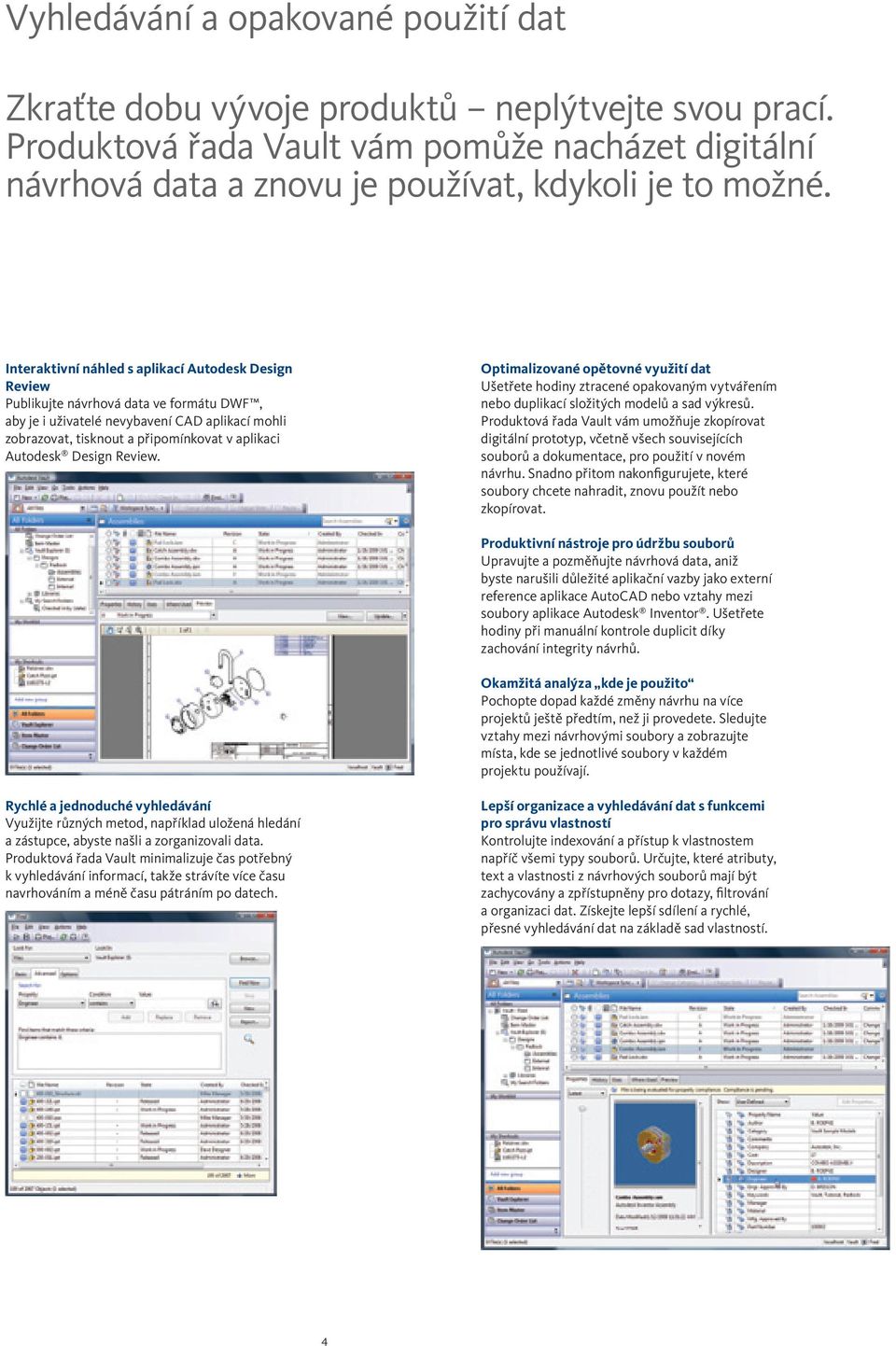 Autodesk Design Review. Optimalizované opětovné využití dat Ušetřete hodiny ztracené opakovaným vytvářením nebo duplikací složitých modelů a sad výkresů.