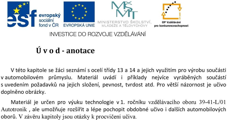 Pro větší názornost je učivo doplněno obrázky. Materiál je určen pro výuku technologie v 1.