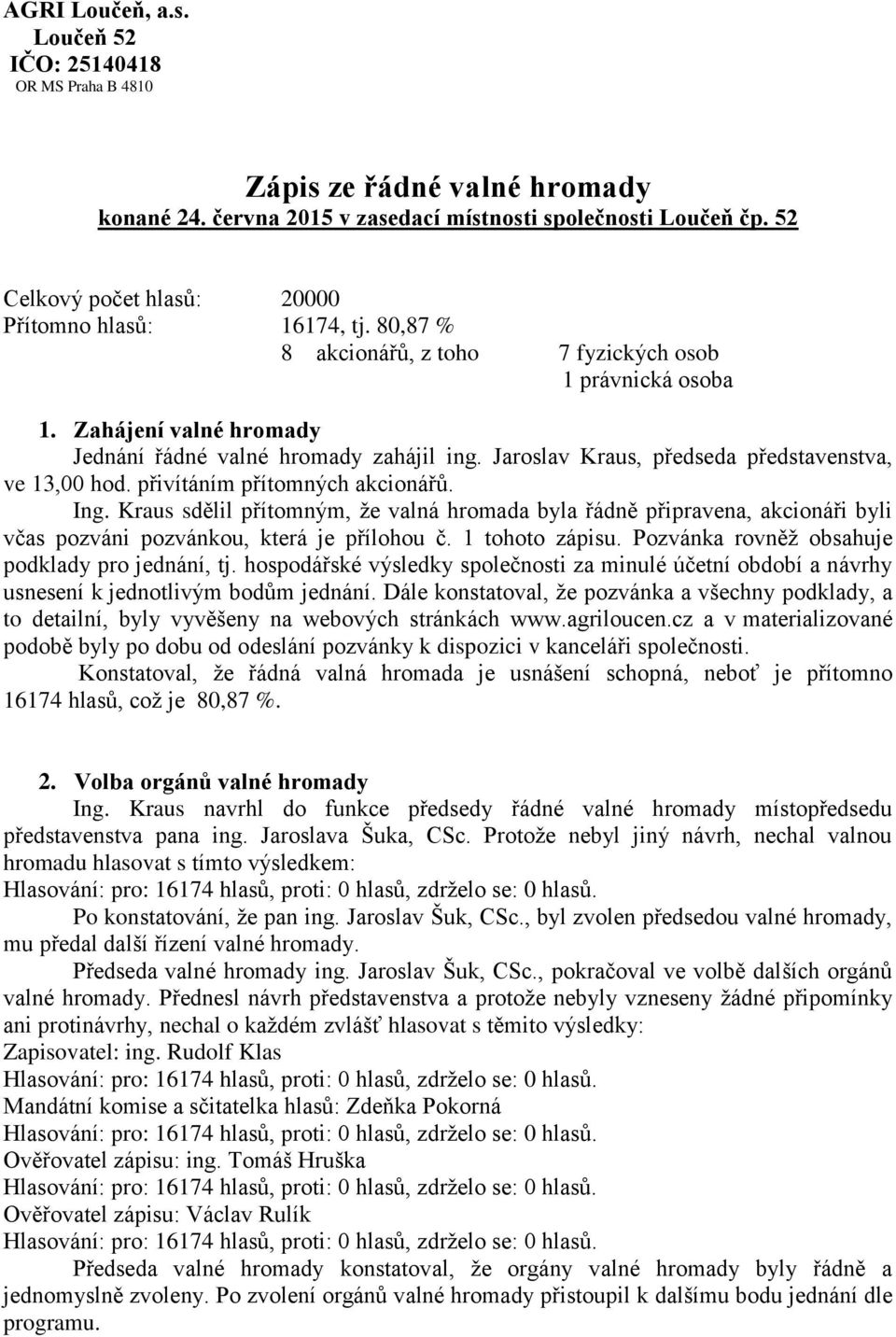 Jaroslav Kraus, předseda představenstva, ve 13,00 hod. přivítáním přítomných akcionářů. Ing.