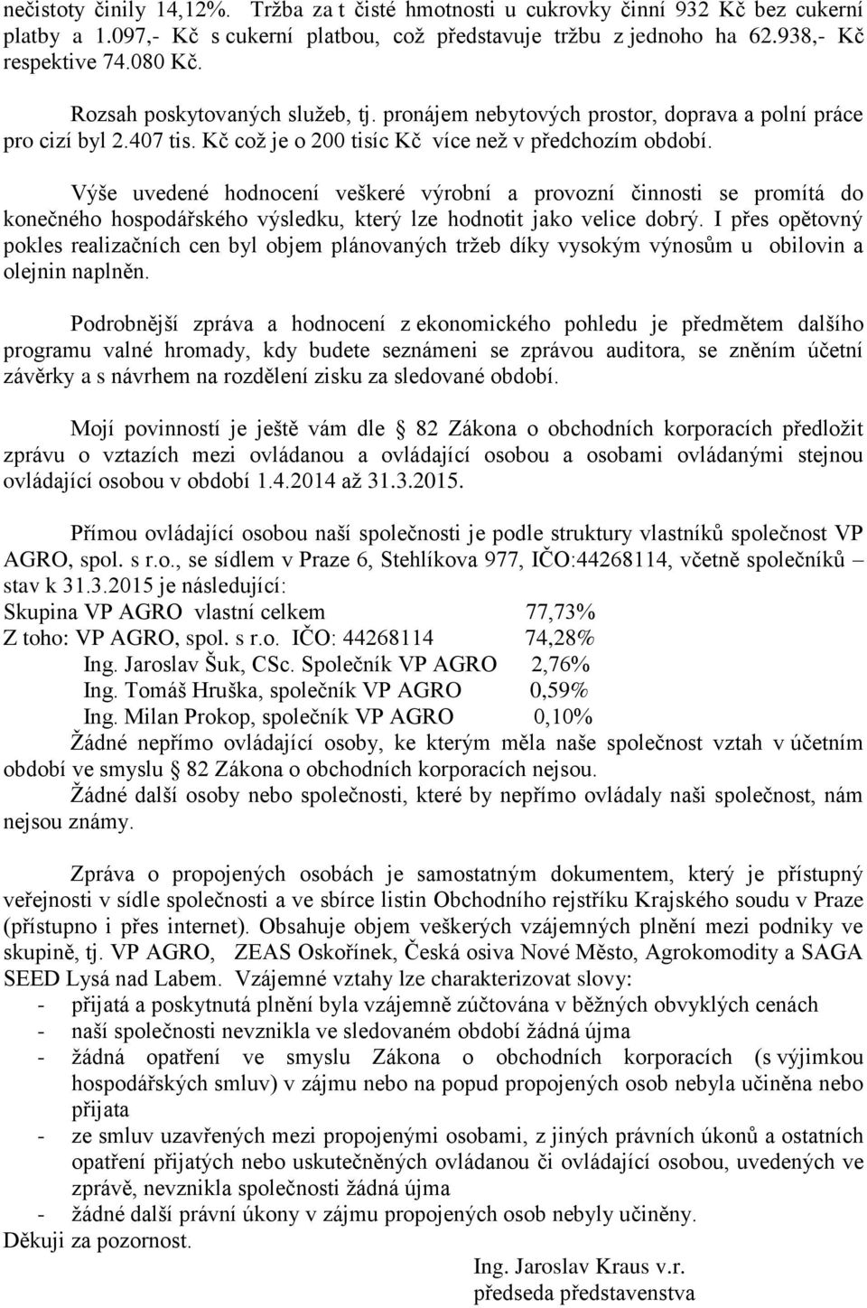 Výše uvedené hodnocení veškeré výrobní a provozní činnosti se promítá do konečného hospodářského výsledku, který lze hodnotit jako velice dobrý.