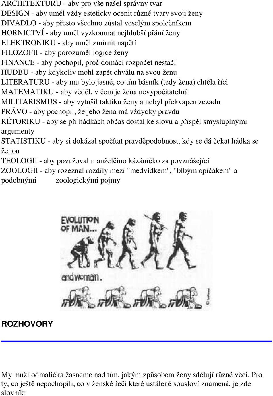 ženu LITERATURU - aby mu bylo jasné, co tím básník (tedy žena) chtěla říci MATEMATIKU - aby věděl, v čem je žena nevypočitatelná MILITARISMUS - aby vytušil taktiku ženy a nebyl překvapen zezadu PRÁVO