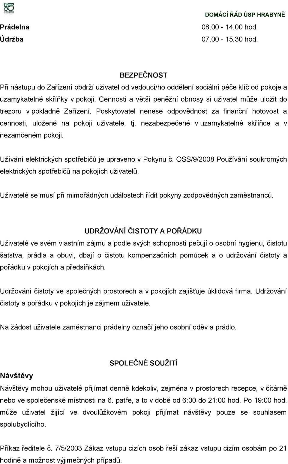 nezabezpečené v uzamykatelné skříňce a v nezamčeném pokoji. Užívání elektrických spotřebičů je upraveno v Pokynu č. OSS/9/2008 Používání soukromých elektrických spotřebičů na pokojích uživatelů.