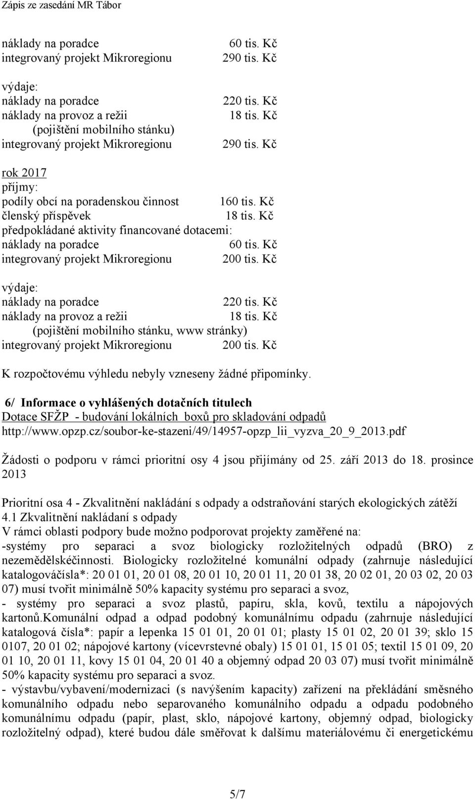 Kč výdaje: 220 tis. Kč náklady na provoz a režii 18 tis. Kč (pojištění mobilního stánku, www stránky) integrovaný projekt Mikroregionu 200 tis.