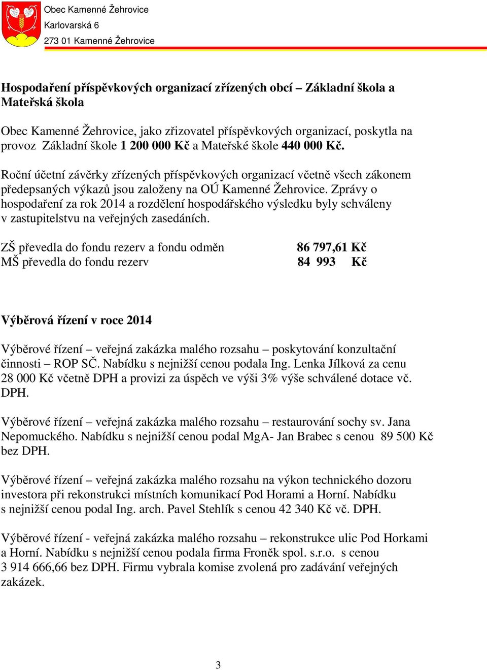 Zprávy o hospodaření za rok 2014 a rozdělení hospodářského výsledku byly schváleny v zastupitelstvu na veřejných zasedáních.