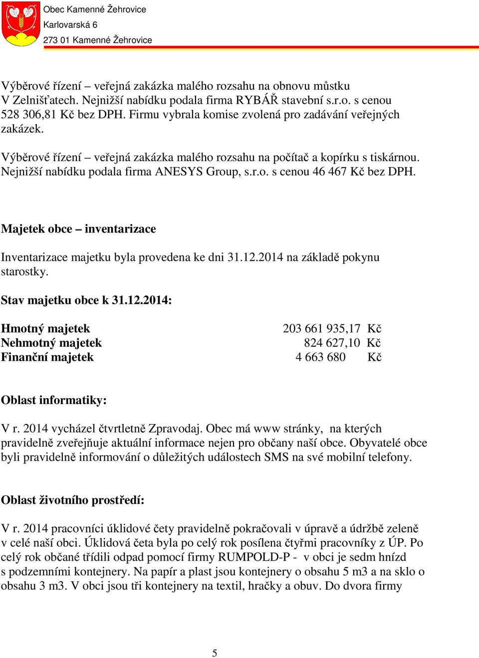 Majetek obce inventarizace Inventarizace majetku byla provedena ke dni 31.12.