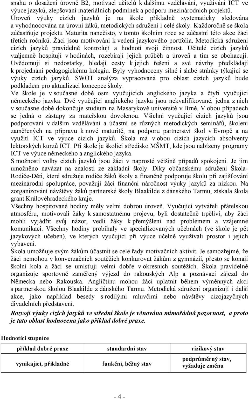 Každoročně se škola zúčastňuje projektu Maturita nanečisto, v tomto školním roce se zúčastní této akce žáci třetích ročníků. Žáci jsou motivováni k vedení jazykového portfolia.