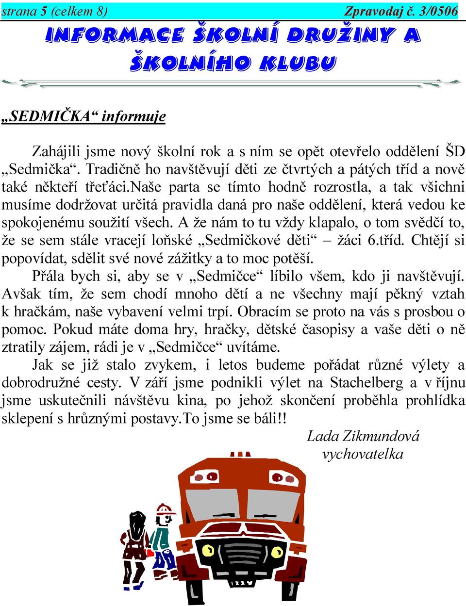 naše parta se tímto hodně rozrostla, a tak všichni musíme dodržovat určitá pravidla daná pro naše oddělení, která vedou ke spokojenému soužití všech.