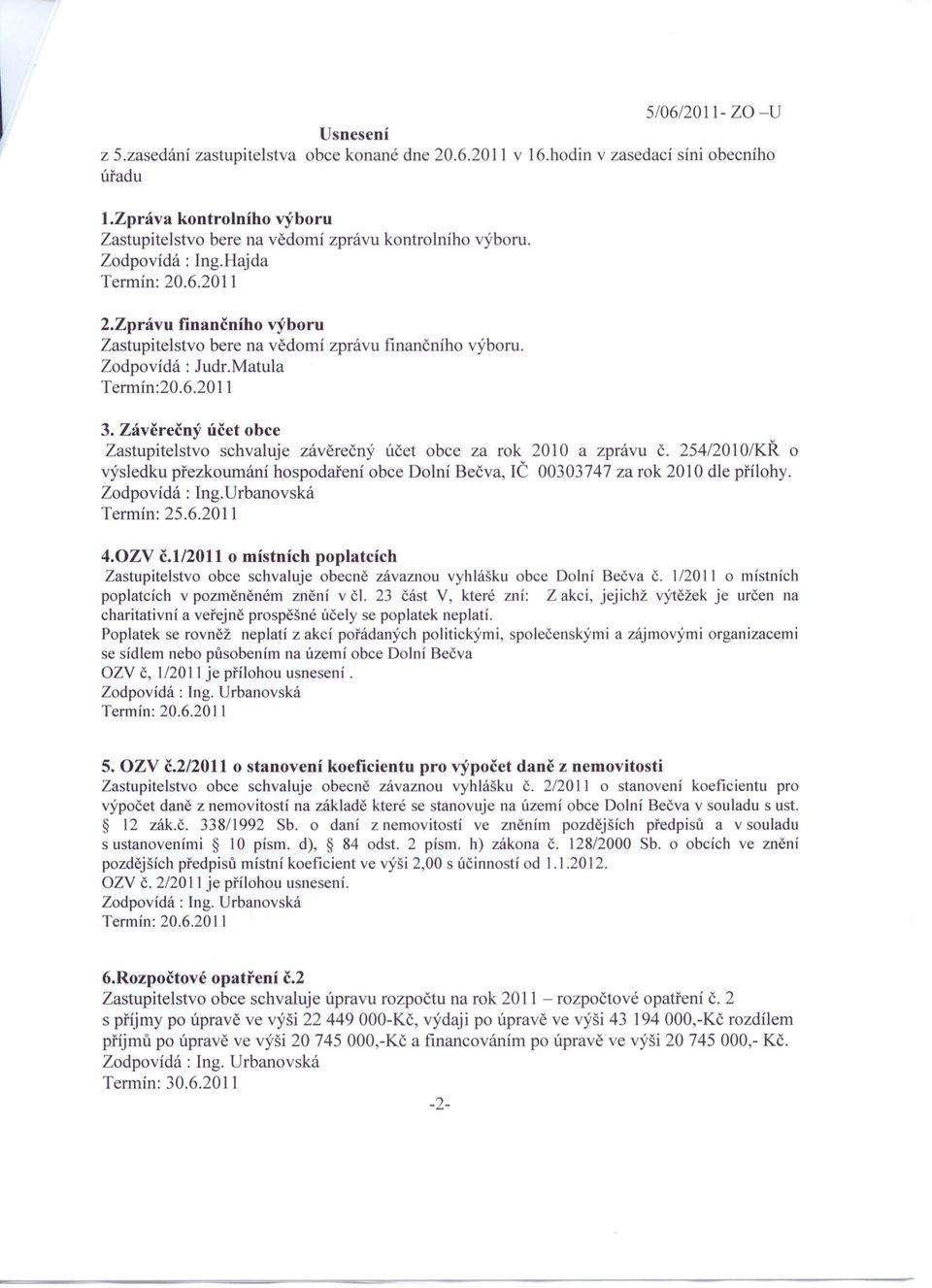 Zprávu finančního výboru Zastupitelstvo bere na vědomí zprávu finančního výboru. Zodpovídá: ludr.matula Termín:20.6.20 11 3.