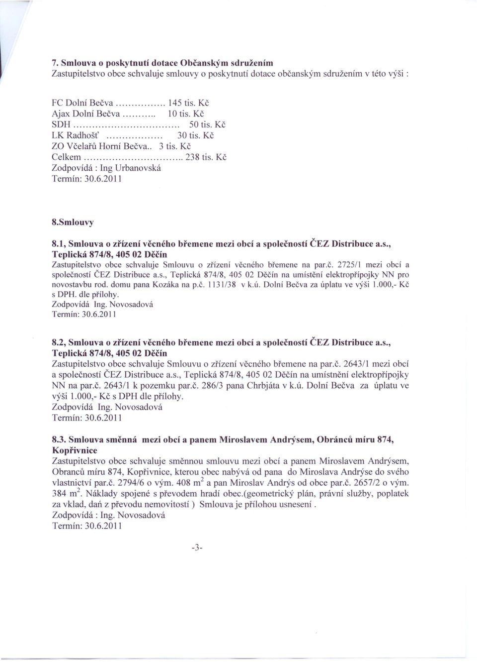 1, Smlouva o zřízení věcného břemene mezi obcí a společností ČEZ Distribuce a.s., Teplická 874/8,40502 Děčín Zastupitelstvo obce schvaluje Smlouvu o zřízení věcného břemene na par.č. 272511 mezi obcí a společností ČEZ Distribuce a.