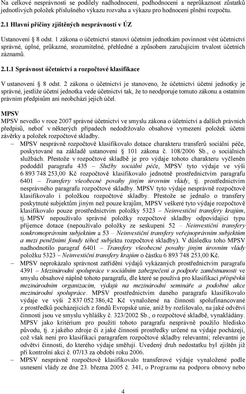1 zákona o účetnictví stanoví účetním jednotkám povinnost vést účetnictví správné, úplné, průkazné, srozumitelné, přehledné a způsobem zaručujícím trvalost účetních záznamů. 2.1.1 Správnost účetnictví a rozpočtové klasifikace V ustanovení 8 odst.