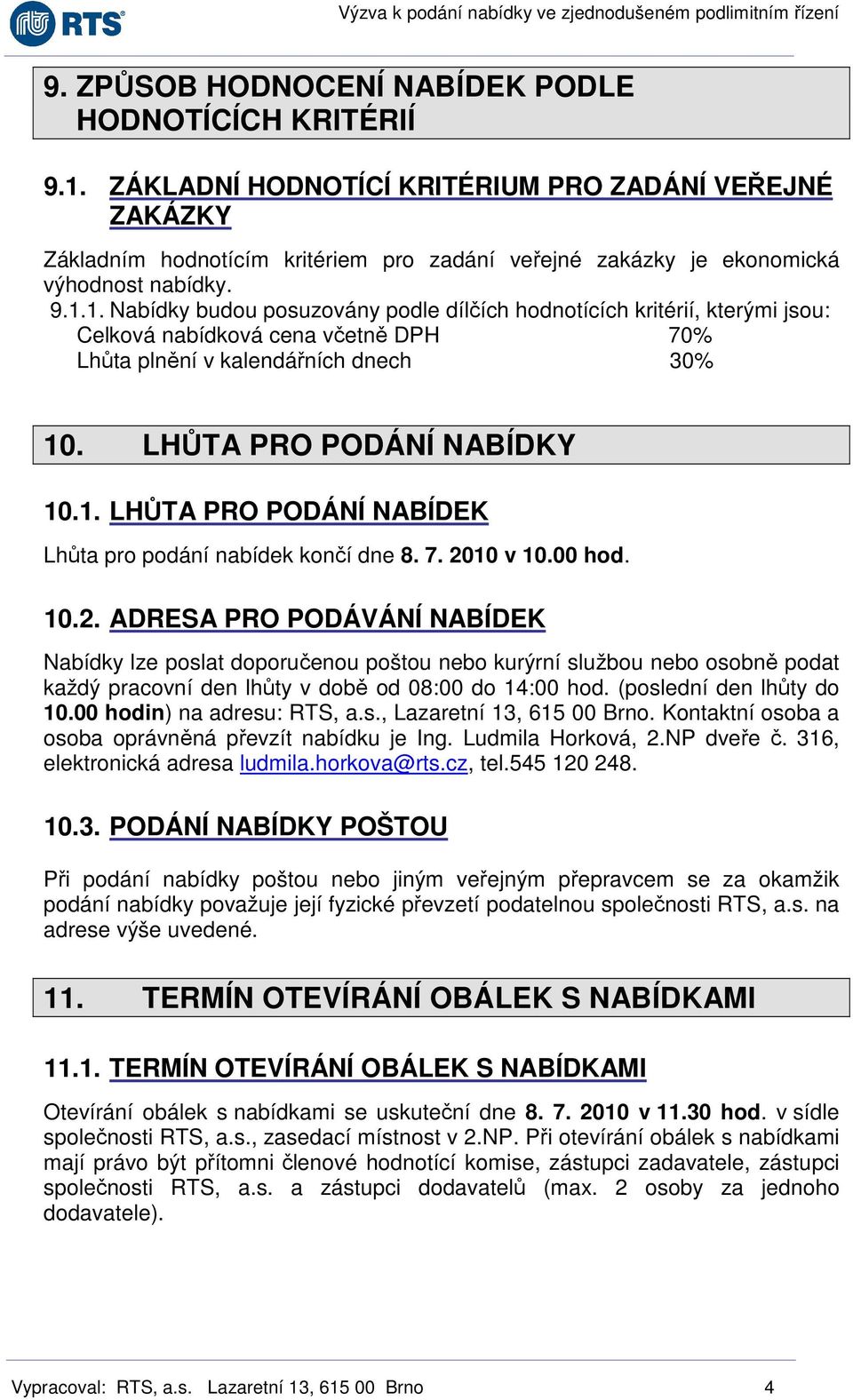 1. Nabídky budou posuzovány podle dílčích hodnotících kritérií, kterými jsou: Celková nabídková cena včetně DPH 70% Lhůta plnění v kalendářních dnech 30% 10. LHŮTA PRO PODÁNÍ NABÍDKY 10.1. LHŮTA PRO PODÁNÍ NABÍDEK Lhůta pro podání nabídek končí dne 8.