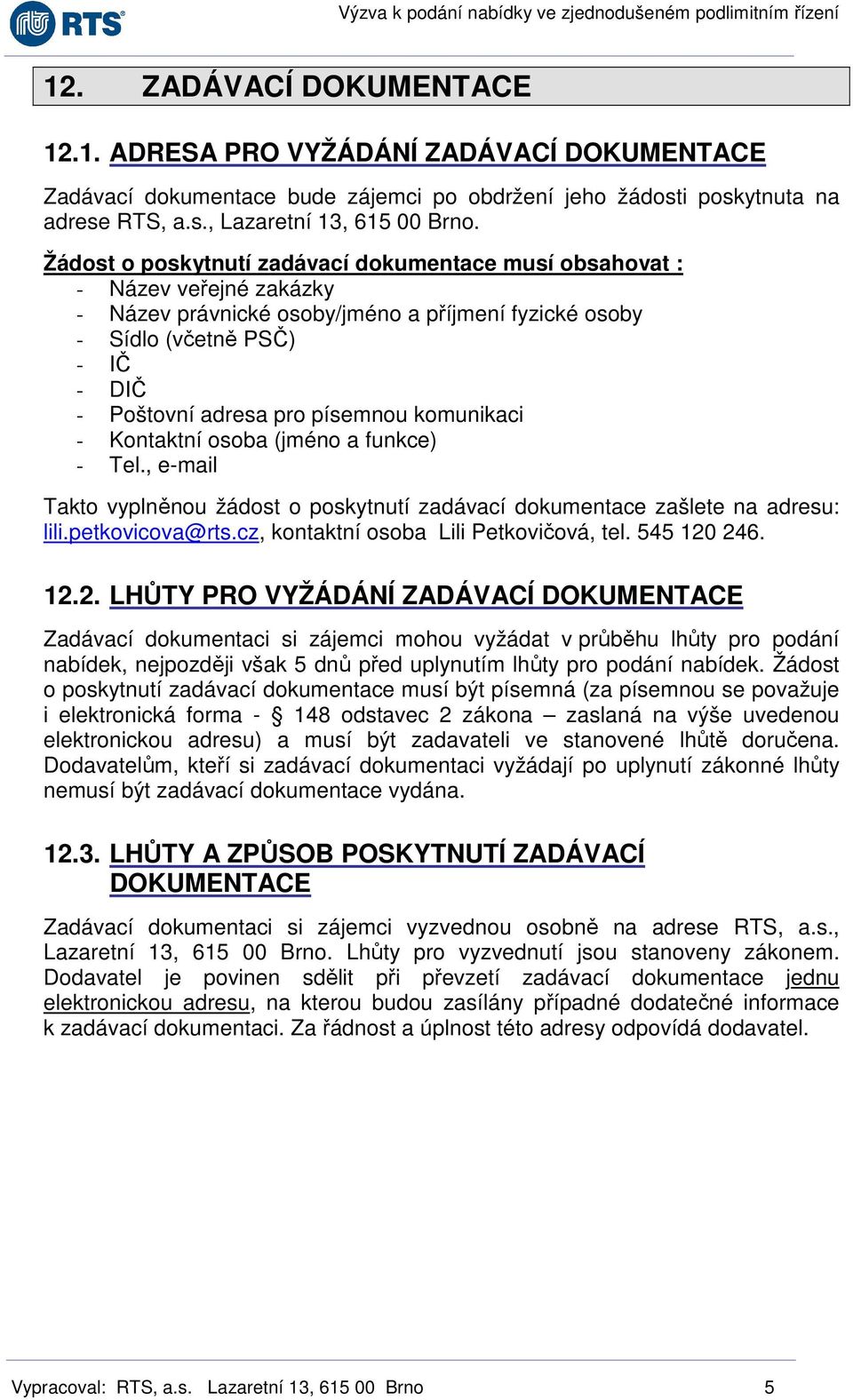 komunikaci - Kontaktní osoba (jméno a funkce) - Tel., e-mail Takto vyplněnou žádost o poskytnutí zadávací dokumentace zašlete na adresu: lili.petkovicova@rts.cz, kontaktní osoba Lili Petkovičová, tel.