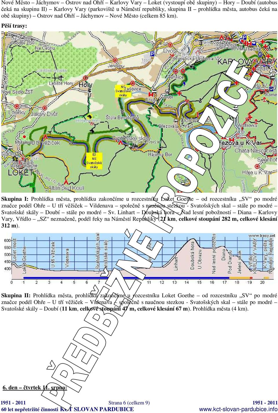 Skupina I: Prohlídka města, prohlídku zakončíme u rozcestníku Loket Goethe od rozcestníku SV po modré značce podél Ohře U tří věžiček Vildenava společně s naučnou stezkou - Svatošských skal stále po