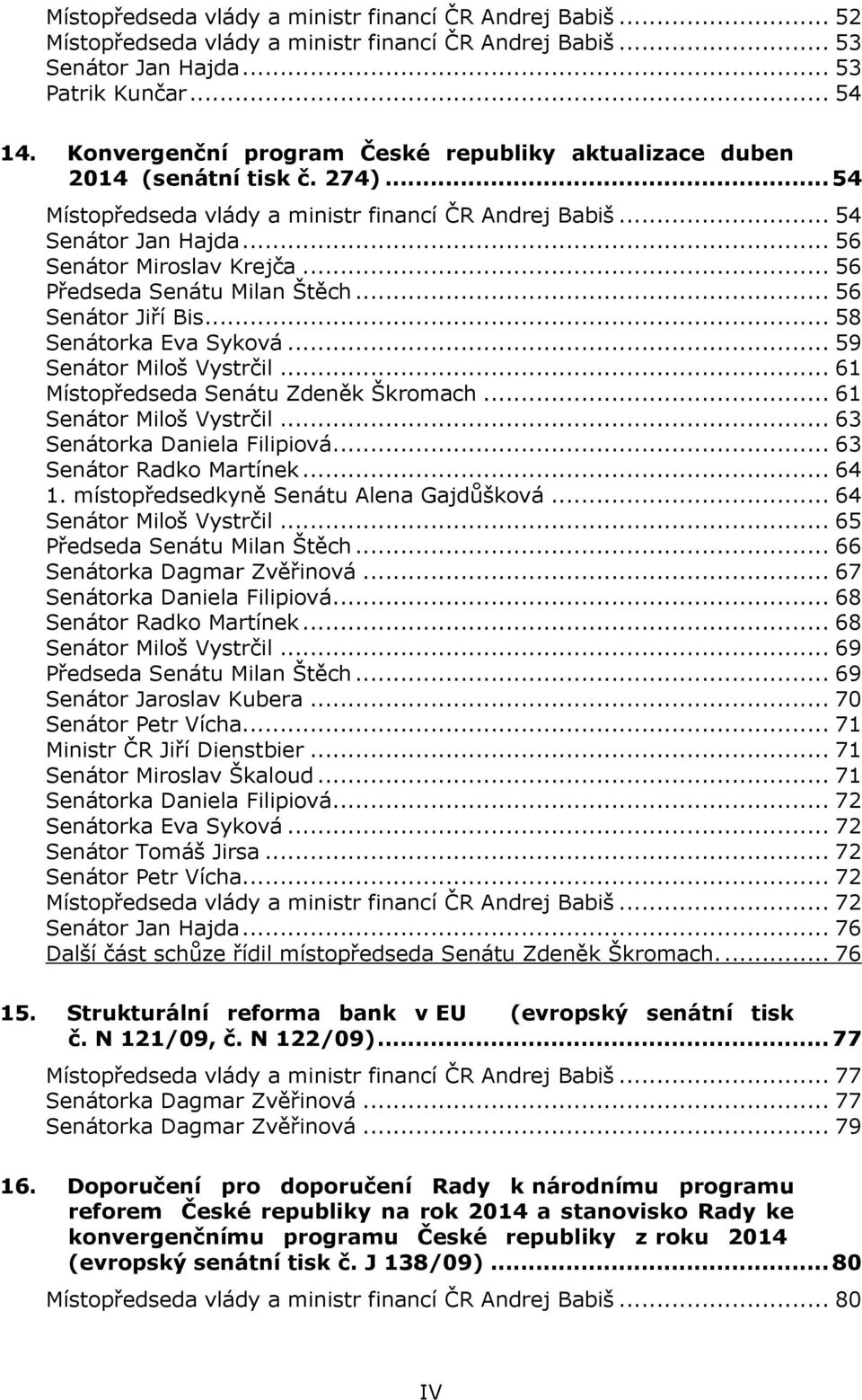 .. 56 Předseda Senátu Milan Štěch... 56 Senátor Jiří Bis... 58 Senátorka Eva Syková... 59 Senátor Miloš Vystrčil... 61 Místopředseda Senátu Zdeněk Škromach... 61 Senátor Miloš Vystrčil.