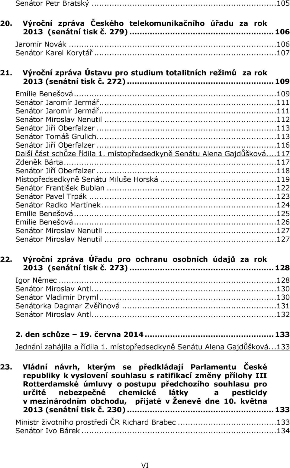 ..112 Senátor Jiří Oberfalzer...113 Senátor Tomáš Grulich...113 Senátor Jiří Oberfalzer...116 Další část schůze řídila 1. místopředsedkyně Senátu Alena Gajdůšková....117 Zdeněk Bárta.