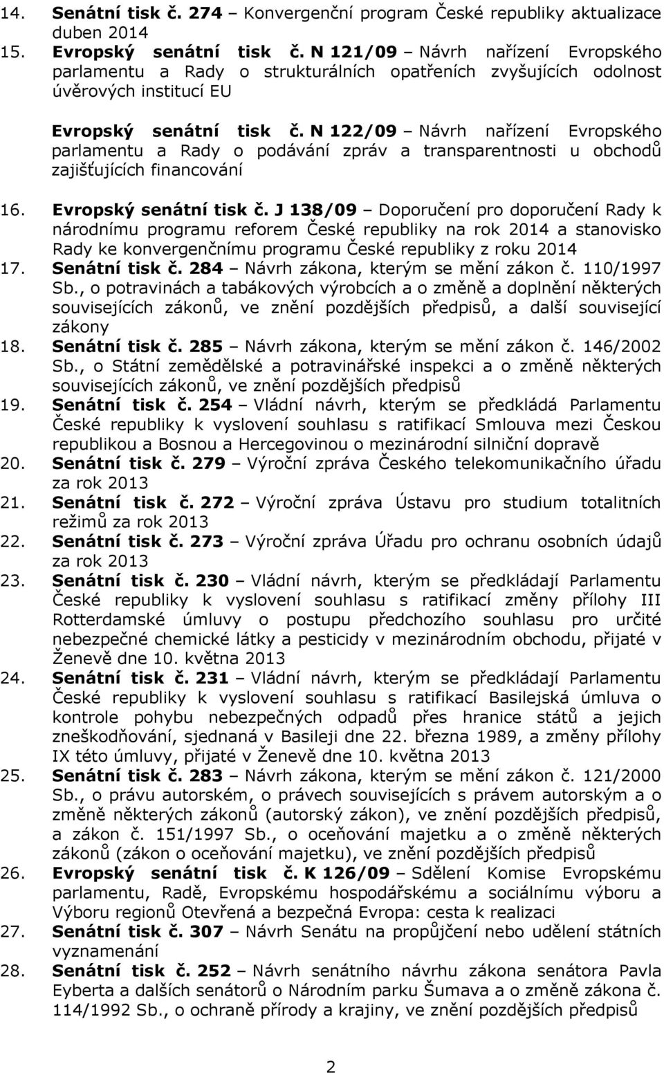 N 122/09 Návrh nařízení Evropského parlamentu a Rady o podávání zpráv a transparentnosti u obchodů zajišťujících financování 16. Evropský senátní tisk č.