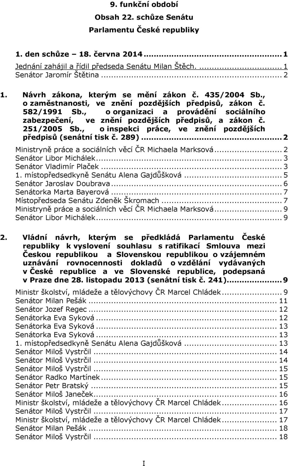 , o organizaci a provádění sociálního zabezpečení, ve znění pozdějších předpisů, a zákon č. 251/2005 Sb., o inspekci práce, ve znění pozdějších předpisů (senátní tisk č. 289).