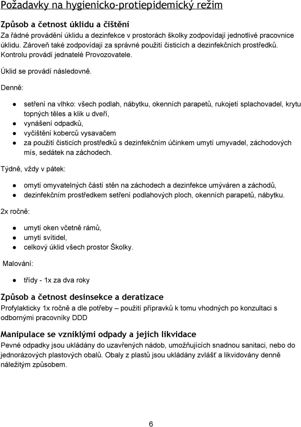 Denně: setření na vlhko: všech podlah, nábytku, okenních parapetů, rukojetí splachovadel, krytu topných těles a klik u dveří, vynášení odpadků, vyčištění koberců vysavačem za použití čisticích