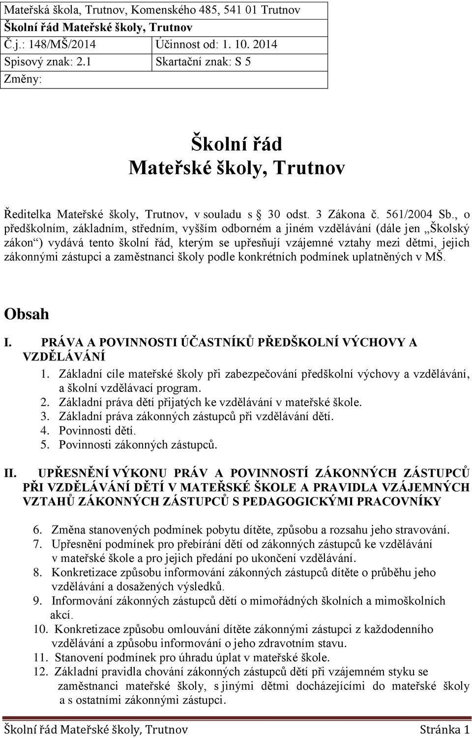 , o předškolním, základním, středním, vyšším odborném a jiném vzdělávání (dále jen Školský zákon ) vydává tento školní řád, kterým se upřesňují vzájemné vztahy mezi dětmi, jejich zákonnými zástupci a