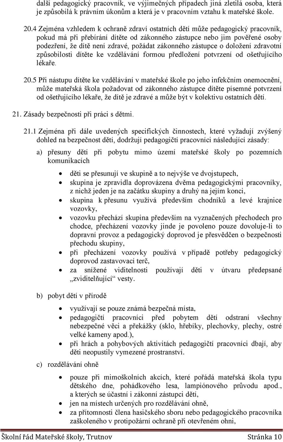 zákonného zástupce o doložení zdravotní způsobilosti dítěte ke vzdělávání formou předložení potvrzení od ošetřujícího lékaře. 20.