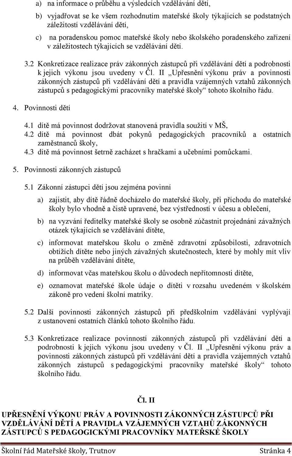 2 Konkretizace realizace práv zákonných zástupců při vzdělávání dětí a podrobnosti k jejich výkonu jsou uvedeny v Čl.