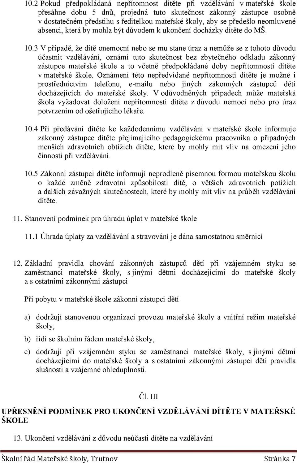 3 V případě, že dítě onemocní nebo se mu stane úraz a nemůže se z tohoto důvodu účastnit vzdělávání, oznámí tuto skutečnost bez zbytečného odkladu zákonný zástupce mateřské škole a to včetně