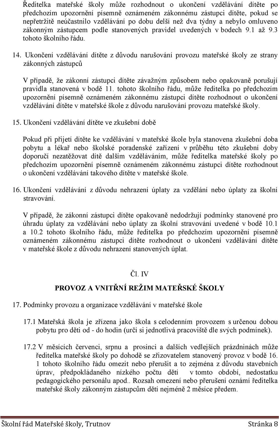 Ukončení vzdělávání dítěte z důvodu narušování provozu mateřské školy ze strany zákonných zástupců V případě, že zákonní zástupci dítěte závažným způsobem nebo opakovaně porušují pravidla stanovená v