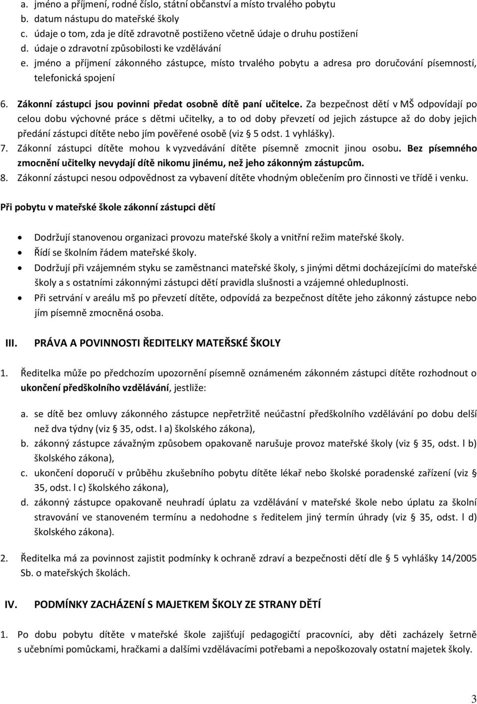 Zákonní zástupci jsou povinni předat osobně dítě paní učitelce.