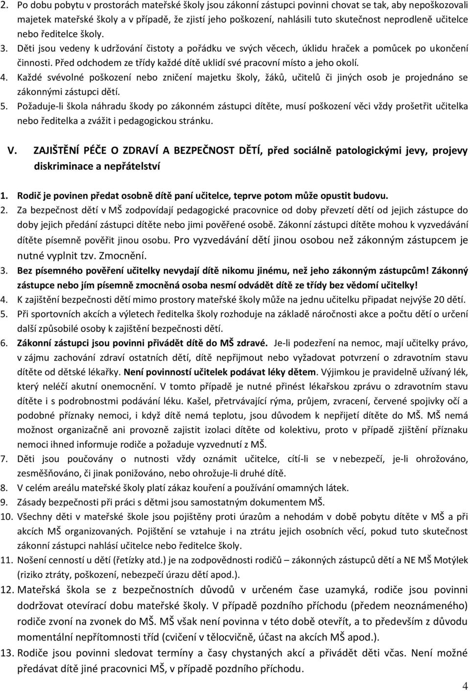Před odchodem ze třídy každé dítě uklidí své pracovní místo a jeho okolí. 4. Každé svévolné poškození nebo zničení majetku školy, žáků, učitelů či jiných osob je projednáno se zákonnými zástupci dětí.