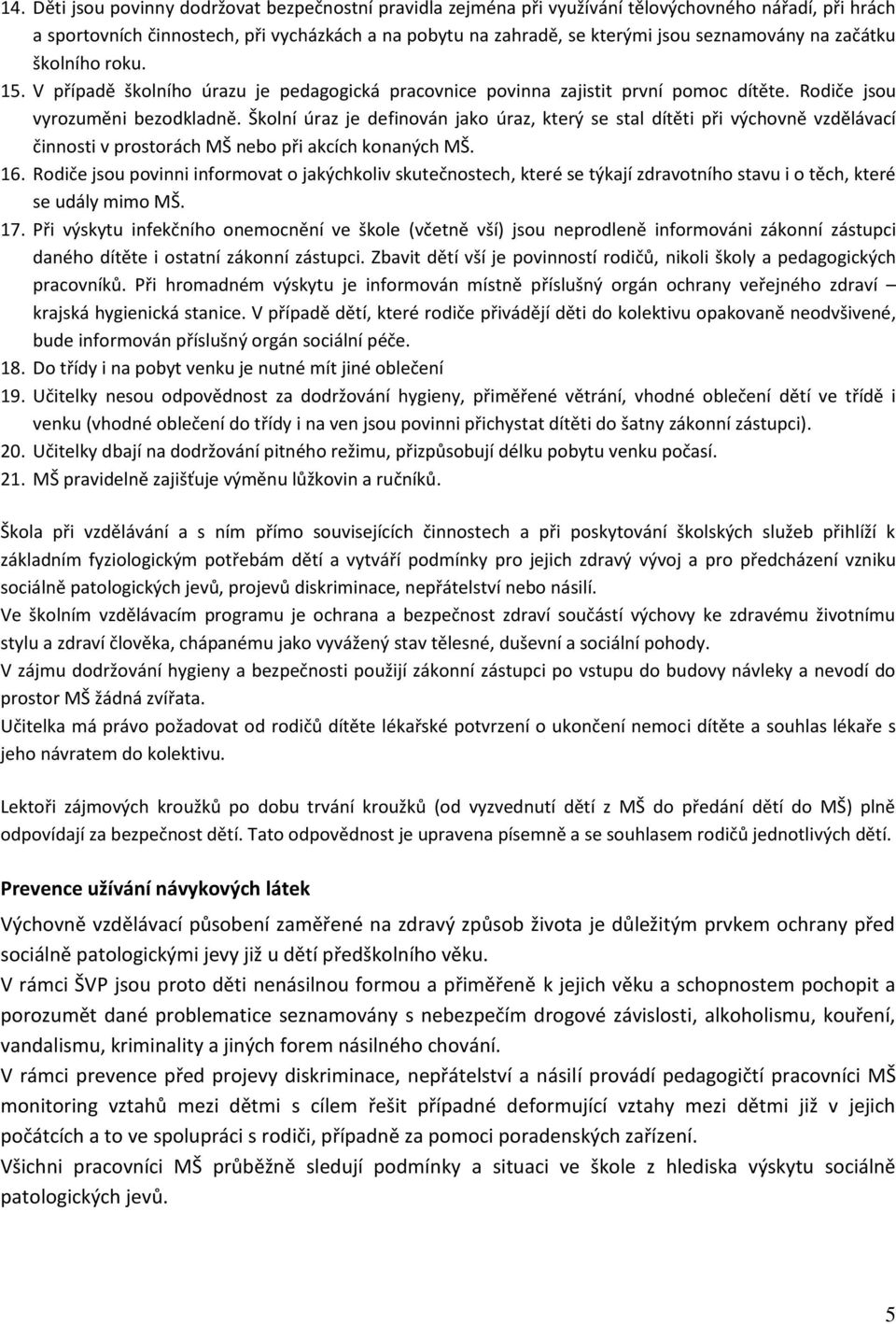 Školní úraz je definován jako úraz, který se stal dítěti při výchovně vzdělávací činnosti v prostorách MŠ nebo při akcích konaných MŠ. 16.