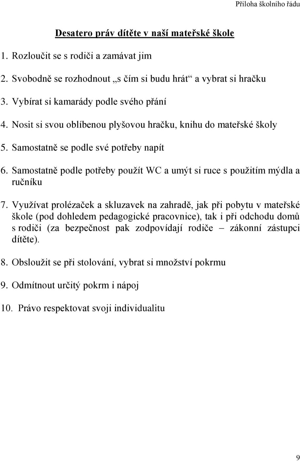 Samostatně podle potřeby použít WC a umýt si ruce s použitím mýdla a ručníku 7.