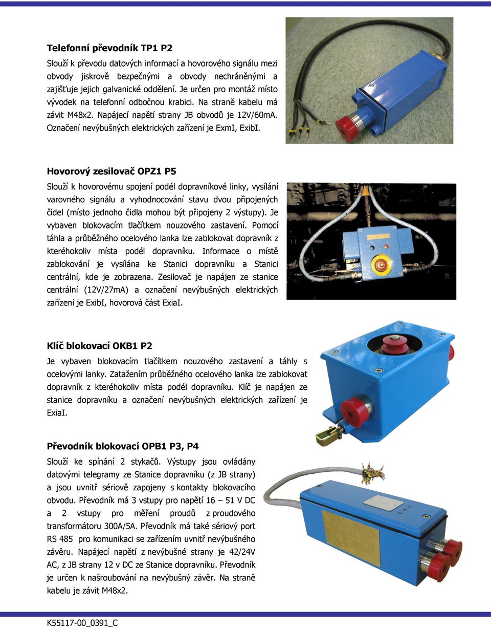 Označení nevýbušných elektrických zařízení je ExmI, ExibI.