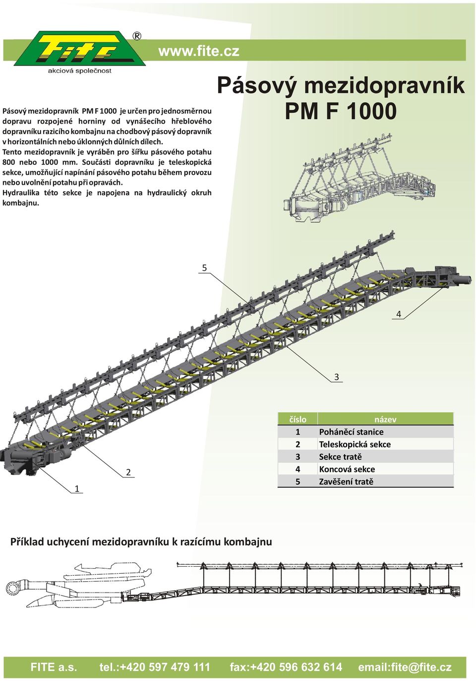 nebo úklonných důlních dílech. Tento mezidopravník je vyráběn pro šířku pásového potahu 800 nebo 1000 mm.