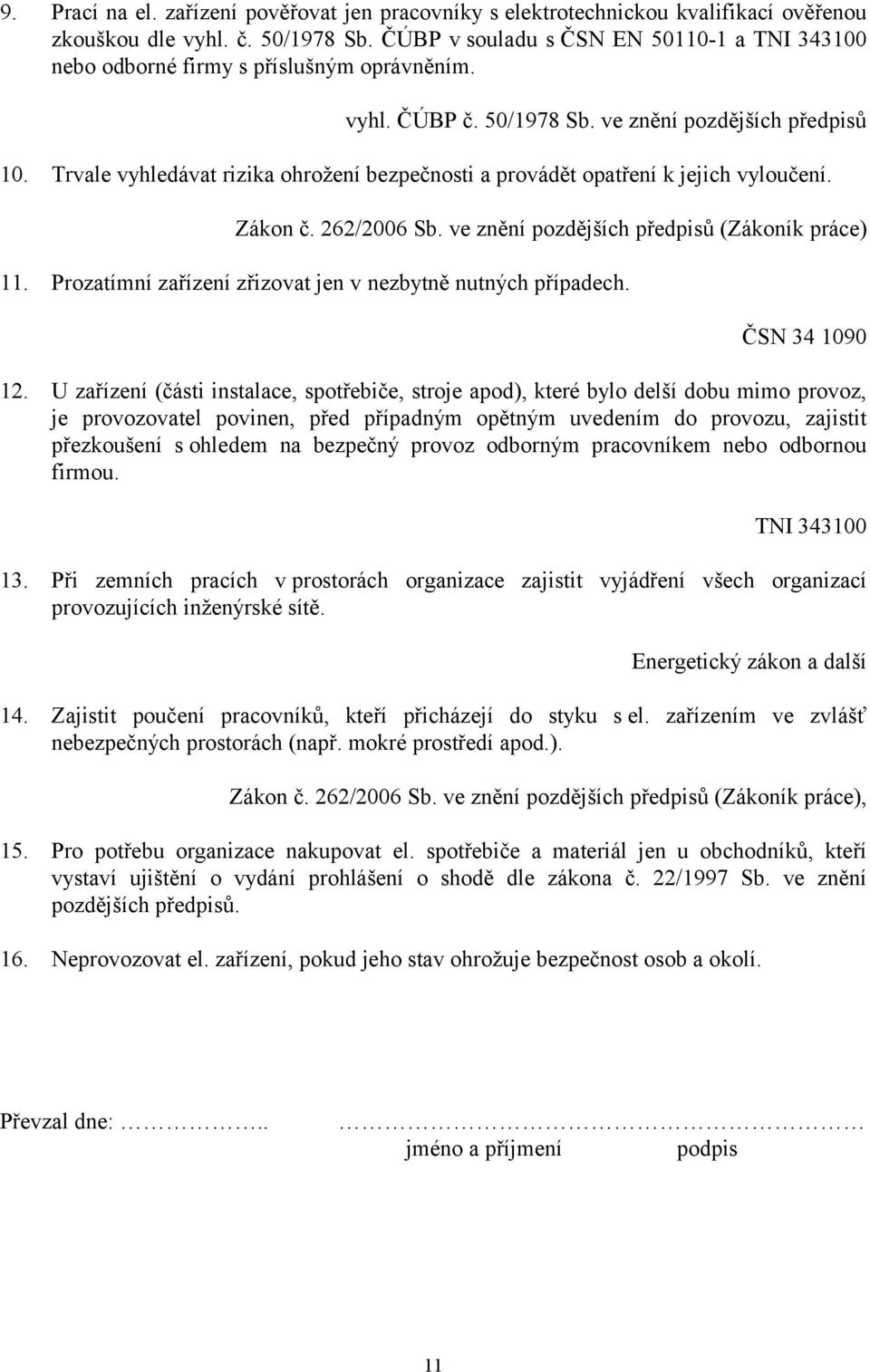 Trvale vyhledávat rizika ohrožení bezpečnosti a provádět opatření k jejich vyloučení. Zákon č. 262/2006 Sb. ve znění pozdějších předpisů (Zákoník práce) 11.