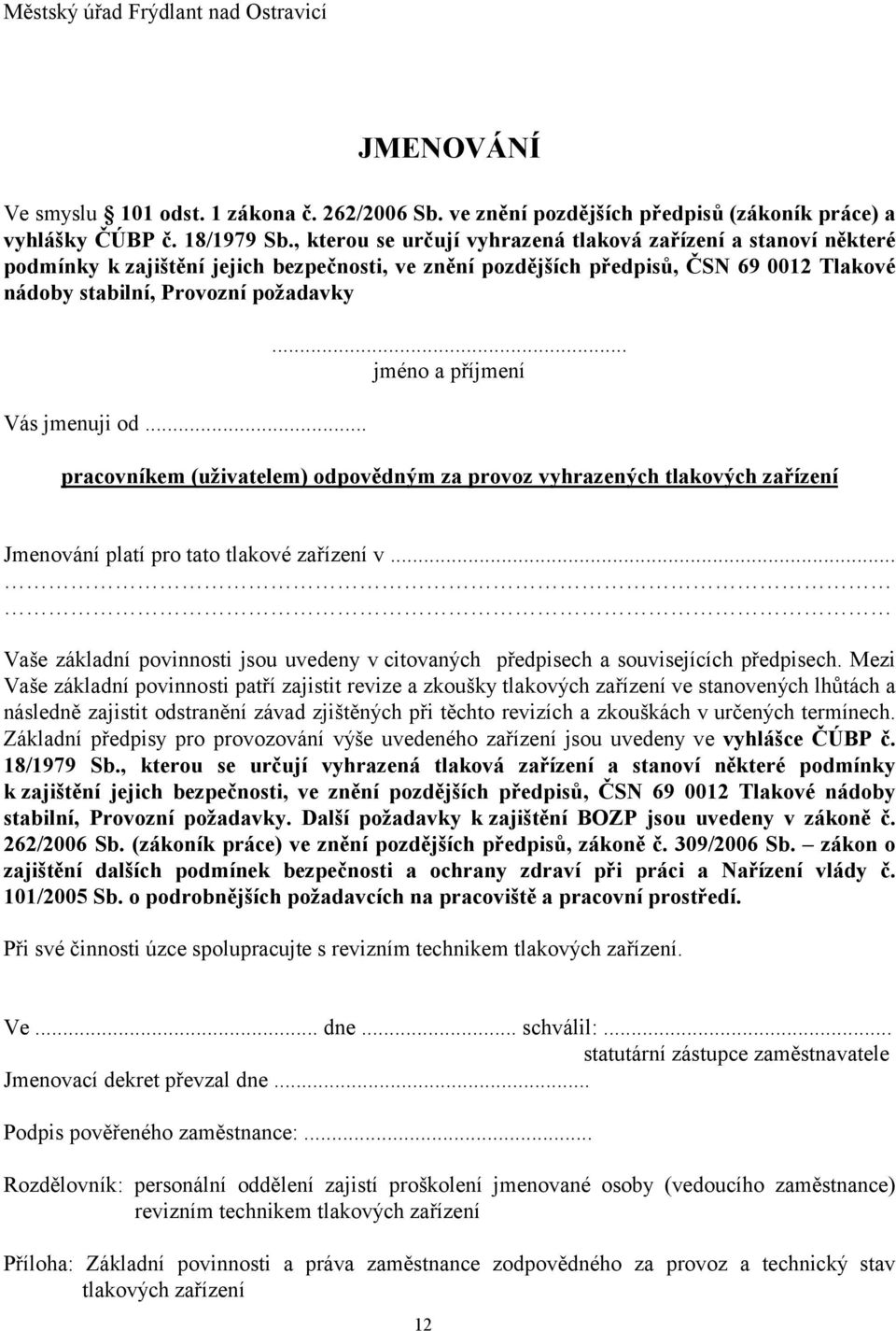 jmenuji od...... jméno a příjmení pracovníkem (uživatelem) odpovědným za provoz vyhrazených tlakových zařízení Jmenování platí pro tato tlakové zařízení v.